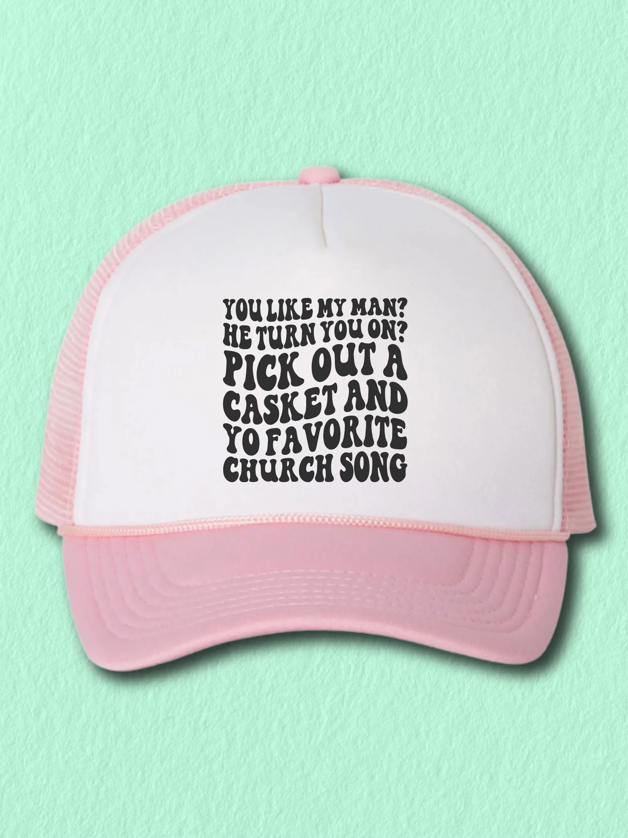 You Like My Man? He Turn You On? Pick Out A Casket (Hat)